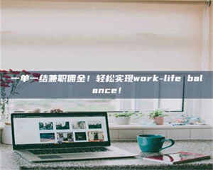 吉林一单一结兼职佣金！轻松实现work-life balance！ 第1张