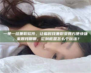 吉林一单一结兼职软件，让临时找兼职变得方便快捷。来跟我聊聊，它到底是怎么个玩法？ 第1张