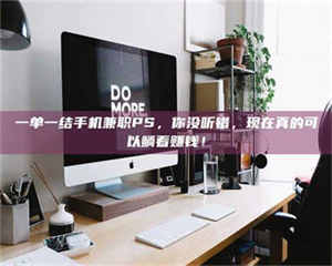 吉林一单一结手机兼职PS，你没听错，现在真的可以躺着赚钱！ 第1张