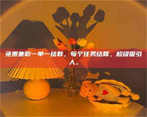 吉林免费兼职一单一结群，每个任务结算，超级吸引人。 第1张