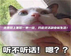 吉林免费网上兼职一单一结，开启灵活副业新生活！ 第1张