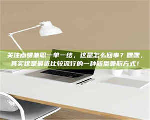 吉林关注点赞兼职一单一结，这是怎么回事？嘿嘿，其实这是最近比较流行的一种新型兼职方式！ 第1张