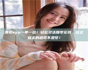 吉林兼职app一单一结！轻松灵活赚零花钱，说走就走的感觉不是梦！ 第1张