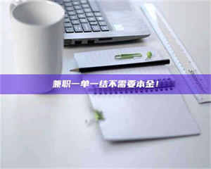 吉林兼职一单一结不需要本金！ 第1张