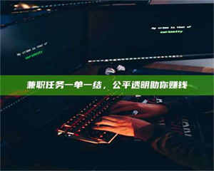 吉林兼职任务一单一结，公平透明助你赚钱 第1张