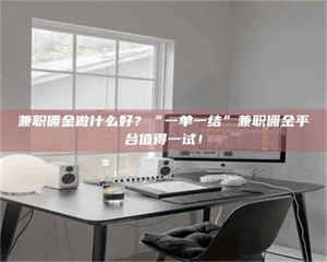 吉林兼职佣金做什么好？“一单一结”兼职佣金平台值得一试！ 第1张