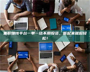 吉林兼职赚钱平台一单一结不用投资，听起来就超轻松！ 第1张