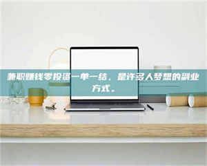 吉林兼职赚钱零投资一单一结，是许多人梦想的副业方式。 第1张