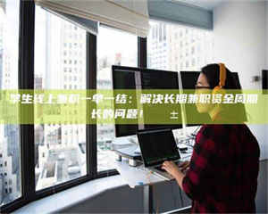 吉林学生线上兼职一单一结：解决长期兼职资金周期长的问题！📱 第1张