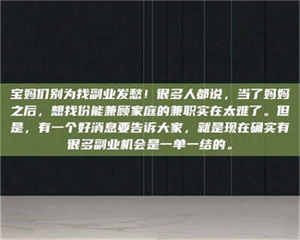吉林宝妈们别为找副业发愁！很多人都说，当了妈妈之后，想找份能兼顾家庭的兼职实在太难了。但是，有一个好消息要告诉大家，就是现在确实有很多副业机会是一单一结的。 第1张