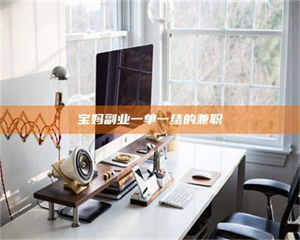 吉林宝妈副业一单一结的兼职 第1张