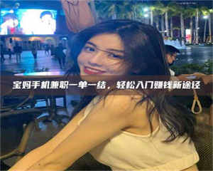 吉林宝妈手机兼职一单一结，轻松入门赚钱新途径 第1张