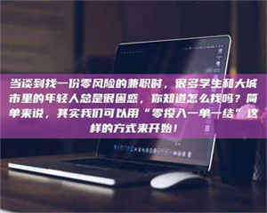 吉林当谈到找一份零风险的兼职时，很多学生和大城市里的年轻人总是很困惑，你知道怎么找吗？简单来说，其实我们可以用“零投入一单一结”这样的方式来开始！ 第1张