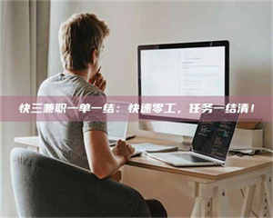 吉林快三兼职一单一结：快速零工，任务一结清！ 第1张