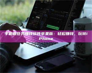 吉林手机做任务赚钱软件苹果版：轻松赚钱，玩转iPhone 第1张