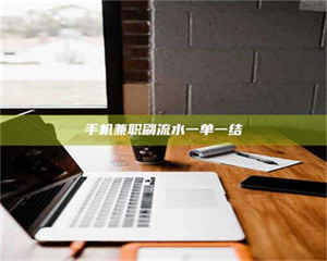 吉林手机兼职刷流水一单一结 第1张 吉林手机兼职刷流水一单一结 第1张