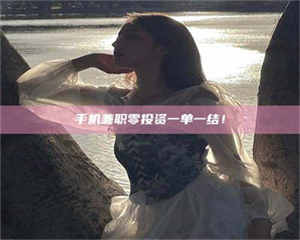 吉林手机兼职零投资一单一结！ 第1张