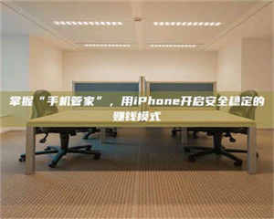 吉林掌握“手机管家”，用iPhone开启安全稳定的赚钱模式 第1张