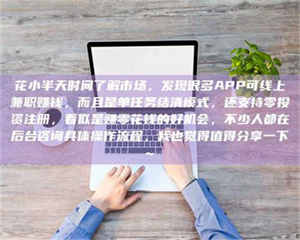 吉林花小半天时间了解市场，发现很多APP可线上兼职赚钱，而且是单任务结清模式，还支持零投资注册，看似是赚零花钱的好机会，不少人都在后台咨询具体操作流程，我也觉得值得分享一下~ 第1张