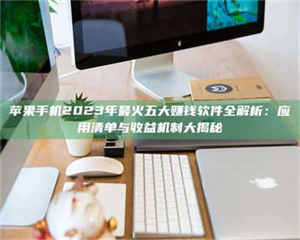 吉林苹果手机2023年最火五大赚钱软件全解析：应用清单与收益机制大揭秘 第1张