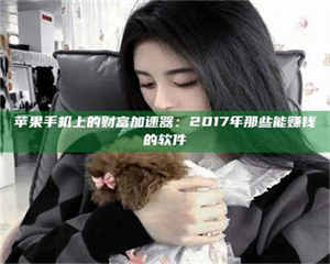 吉林苹果手机上的财富加速器：2017年那些能赚钱的软件 第1张