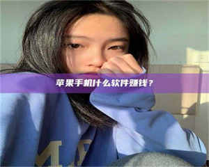 吉林苹果手机什么软件赚钱？ 第1张