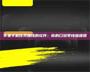 吉林苹果手机任务赚钱的软件：你的口袋零钱加速器 第1张