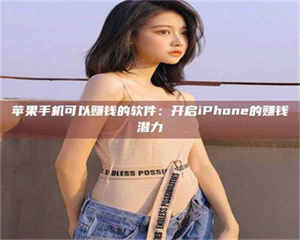 吉林苹果手机可以赚钱的软件：开启iPhone的赚钱潜力 第1张