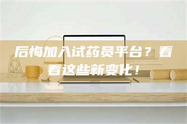 吉林后悔加入试药员平台?看看这些新变化! 第1张 吉林后悔加入试药员平台?看看这些新变化! 第1张